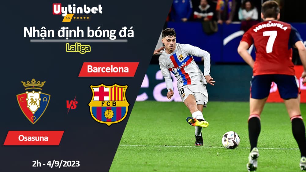 Nhận định bóng đá Osasuna vs Barcelona, 2h ngày 4/9/2023, Laliga