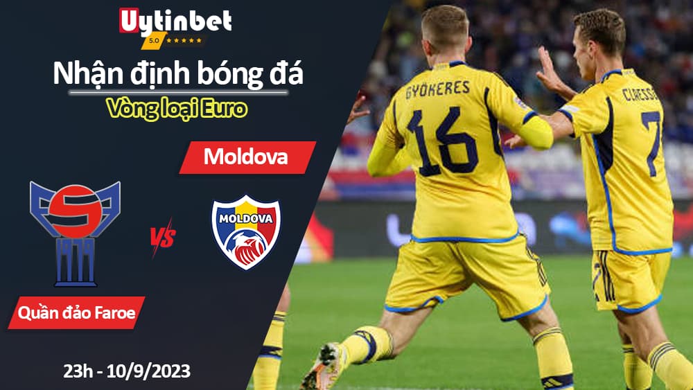 Nhận định bóng đá Quần đảo Faroe vs Moldova, 23h ngày 10/9/2023, Vòng loại Euro