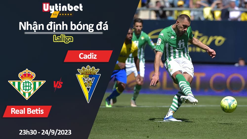 Nhận định bóng đá Real Betis vs Cadiz, 23h30 ngày 24/9/2023, Laliga