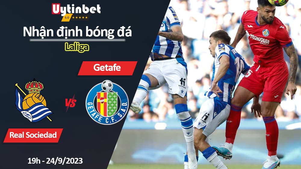 Nhận định bóng đá Real Sociedad vs Getafe, 19h ngày 24/9/2023, Laliga