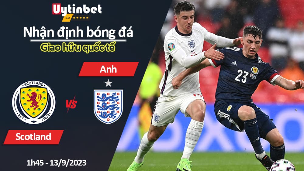 Nhận định bóng đá Scotland vs Anh, 1h45 ngày 13/9/2023, giao hữu quốc tế