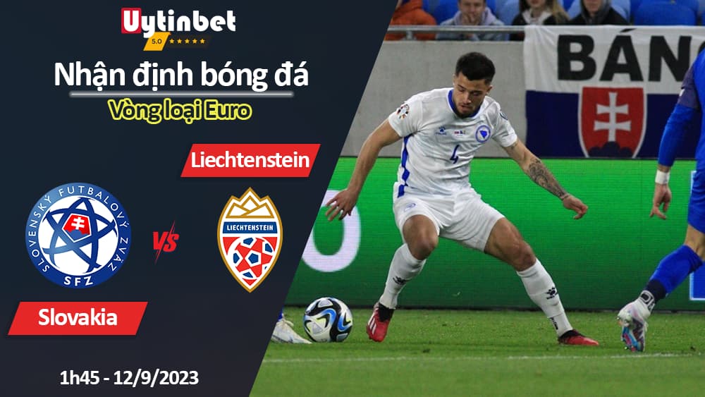 Nhận định bóng đá Slovakia vs Liechtenstein, 1h45 ngày 12/9/2023, Vòng loại Euro
