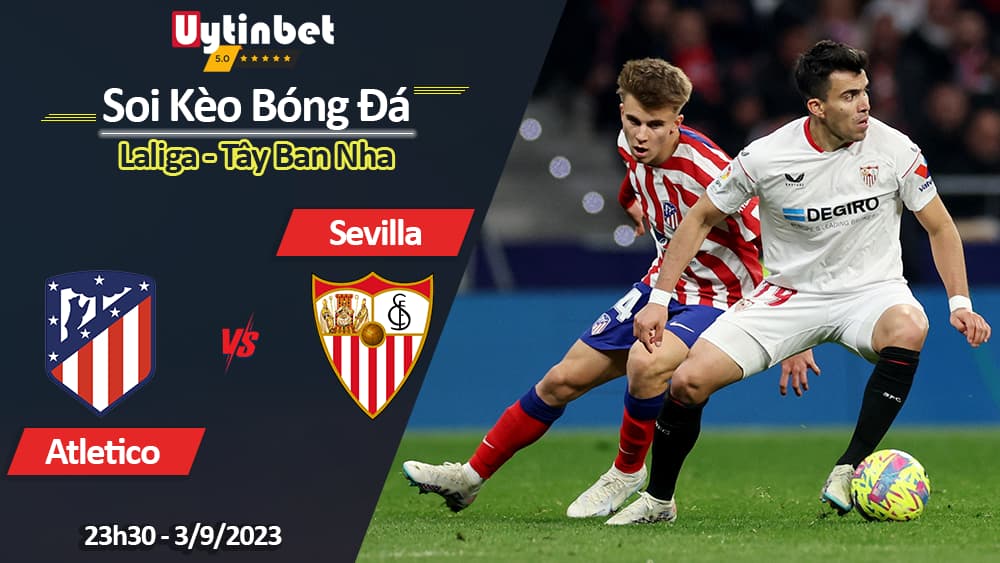 Soi kèo Atletico Madrid vs Sevilla, 23h30 ngày 3/9/2023, Laliga