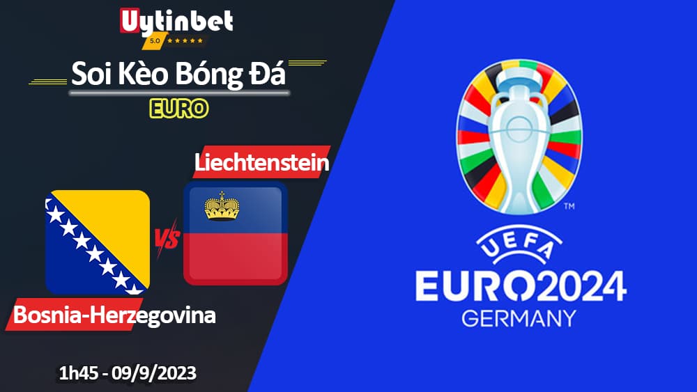 Soi kèo Bosnia-Herzegovina vs Liechtenstein, 01h45 ngày 09/9/2023