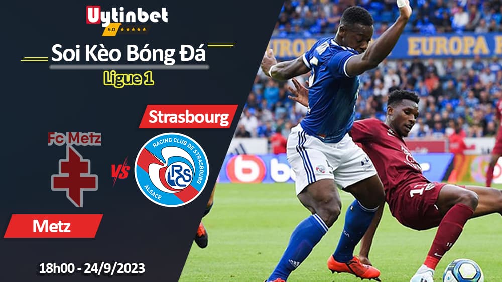 Soi kèo Metz vs Strasbourg, 18h00 ngày 24/9/2023