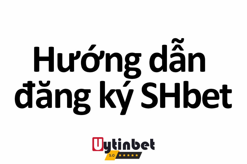 Hướng dẫn đăng ký SHbet trên điện thoại nhận quà khủng