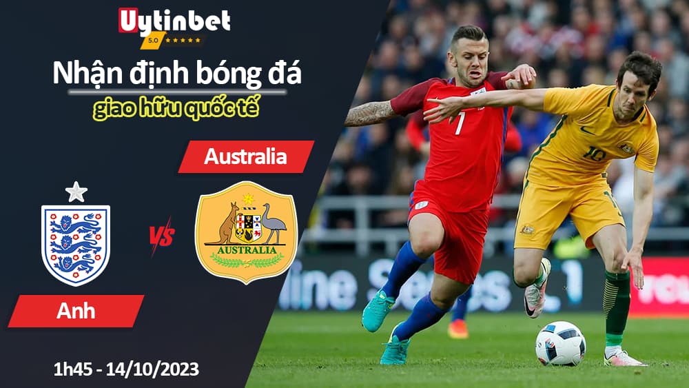 Nhận định bóng đá Anh vs Australia, 1h45 ngày 14/10/2023, giao hữu quốc tế