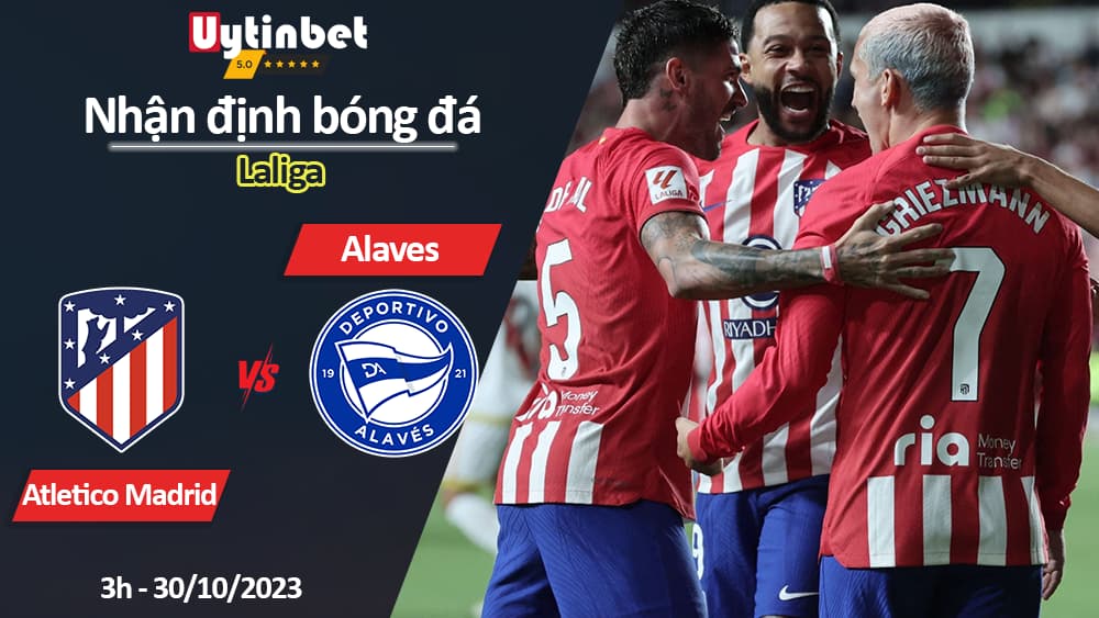 Nhận định bóng đá Atletico Madrid vs Alaves, 3h ngày 30/10/2023, Laliga