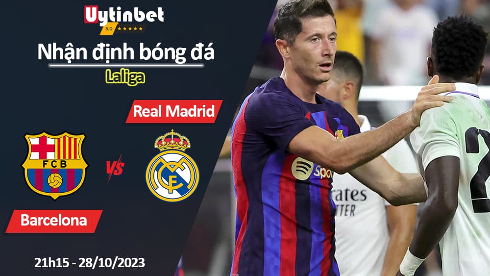 Nhận định bóng đá Barcelona vs Real Madrid, 21h15 ngày 28/10/2023, Laliga