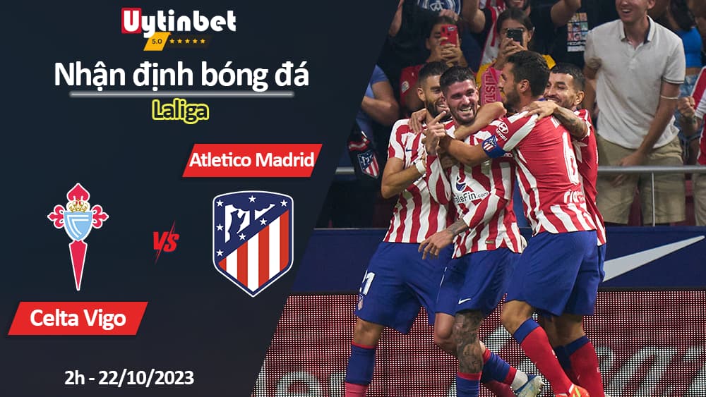 Nhận định bóng đá Celta Vigo vs Atletico Madrid, 2h ngày 22/10/2023, Laliga