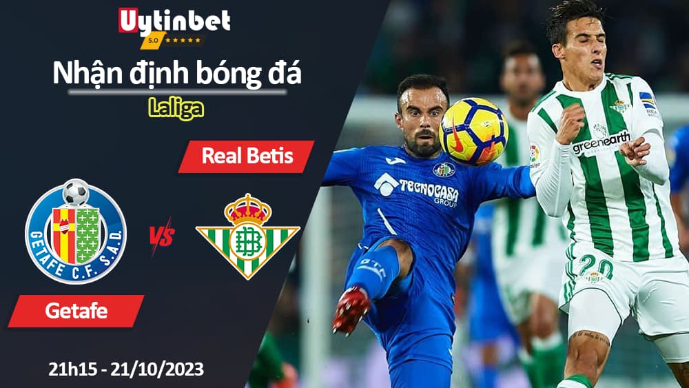 Nhận định bóng đá Getafe vs Real Betis, 21h15 ngày 21/10/2023, Laliga