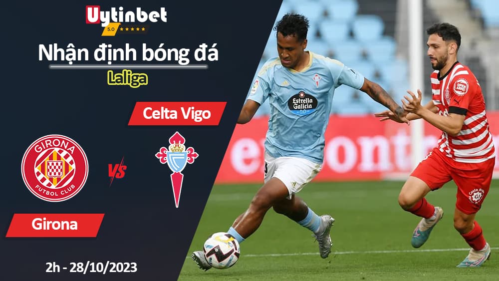 Nhận định bóng đá Girona vs Celta Vigo, 2h ngày 28/10/2023, Laliga