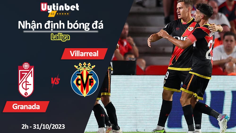 Nhận định bóng đá Granada vs Villarreal, 2h ngày 31/10/2023, Laliga