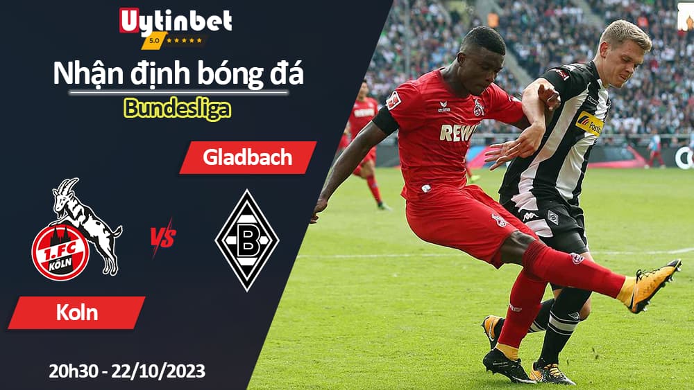 Nhận định bóng đá Koln vs Gladbach, 20h30 ngày 22/10/2023, Bundesliga