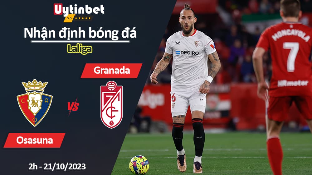 Nhận định bóng đá Osasuna vs Granada, 2h ngày 21/10/2023, Laliga