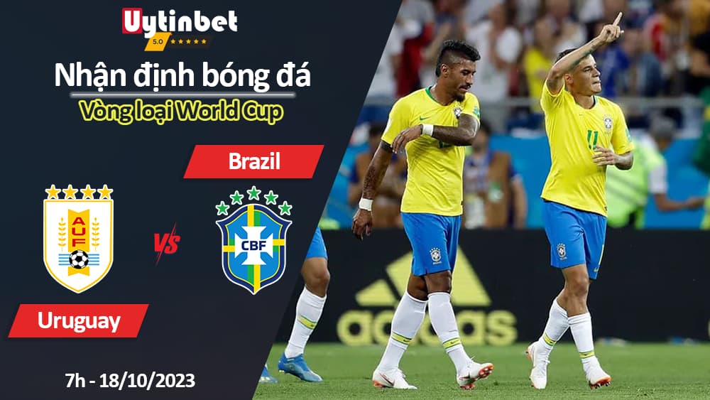 Nhận định bóng đá Uruguay vs Brazil, 7h ngày 18/10/2023, Vòng loại World Cup