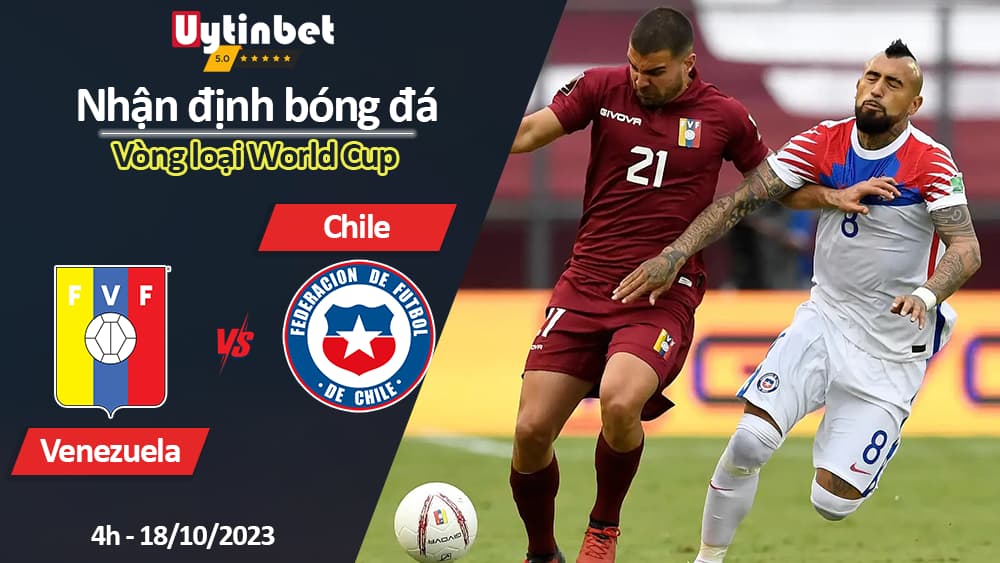 Nhận định bóng đá Venezuela vs Chile, 4h ngày 18/10/2023, Vòng loại World Cup