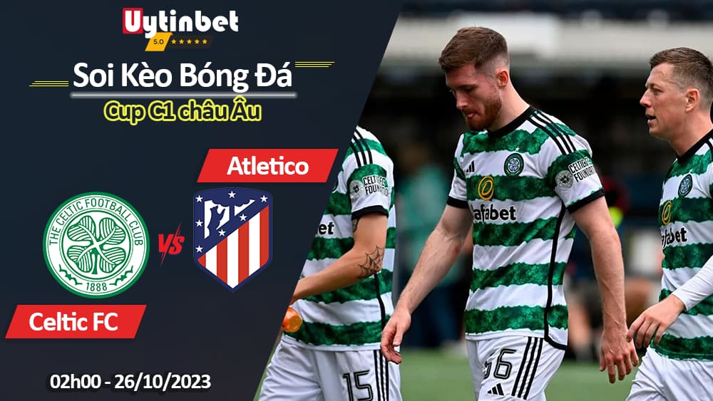 Soi kèo Celtic vs Atlético Madrid, 2h00 ngày 26/10/2023