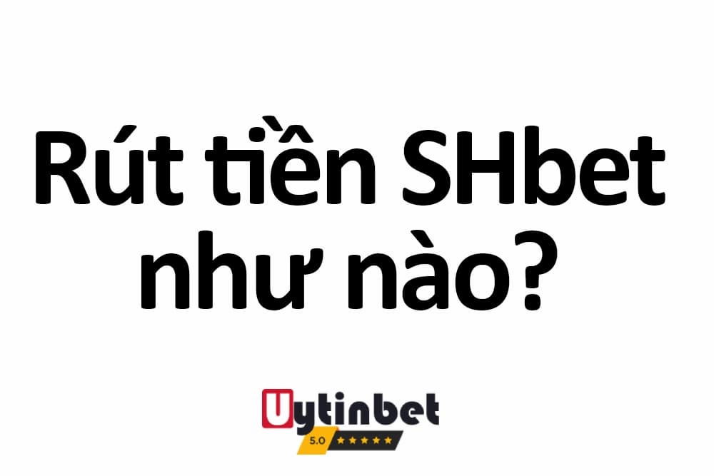 Hướng dấn rút tiền SHbet