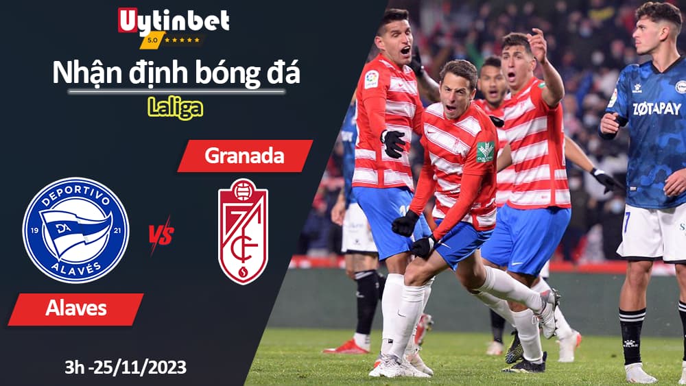 Nhận định bóng đá Alaves vs Granada, 3h ngày 25/11/2023, Laliga