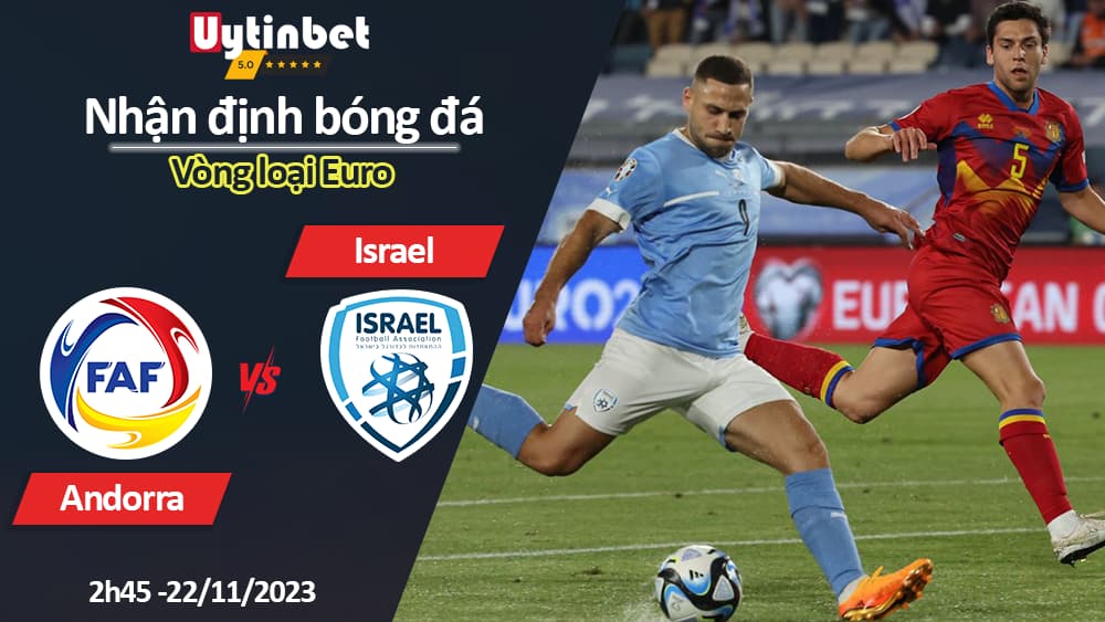 Nhận định bóng đá Andorra vs Israel, 2h45 ngày 22/11/2023, Vòng loại Euro