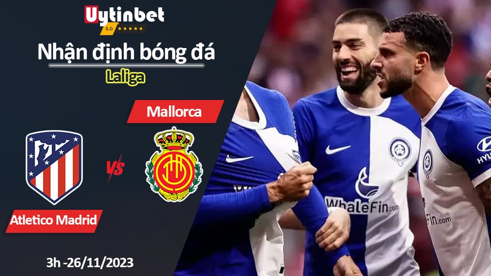 Nhận định bóng đá Atletico Madrid vs Mallorca, 3h ngày 26/11/2023, Laliga