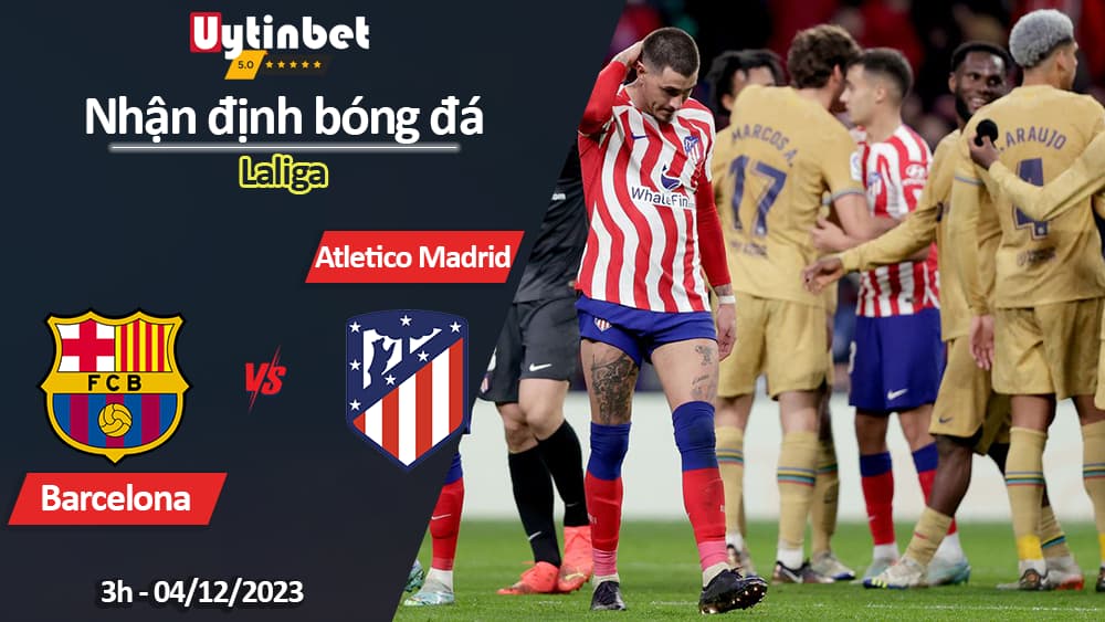 Nhận định bóng đá Barcelona vs Atletico Madrid, 3h ngày 4/12/2023, Laliga