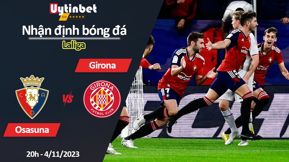 Nhận định bóng đá Osasuna vs Girona, 20h ngày 4/11/2023, Laliga