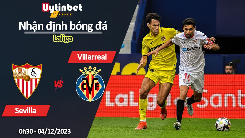 Nhận định bóng đá Sevilla vs Villarreal, 0h30 ngày 4/12/2023, Laliga