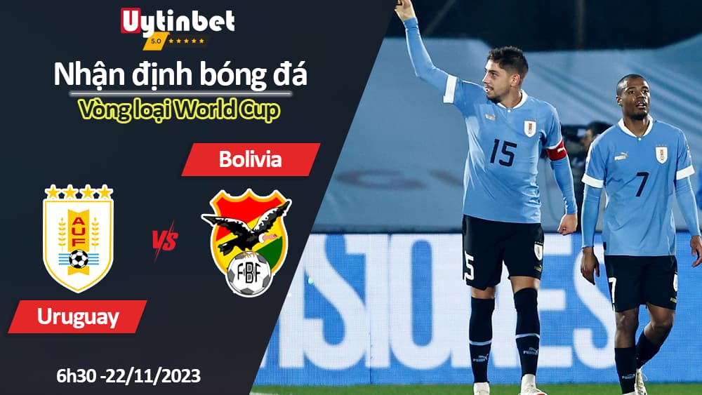 Nhận định bóng đá Uruguay vs Bolivia, 6h30 ngày 21/11/2023, Vòng loại World Cup