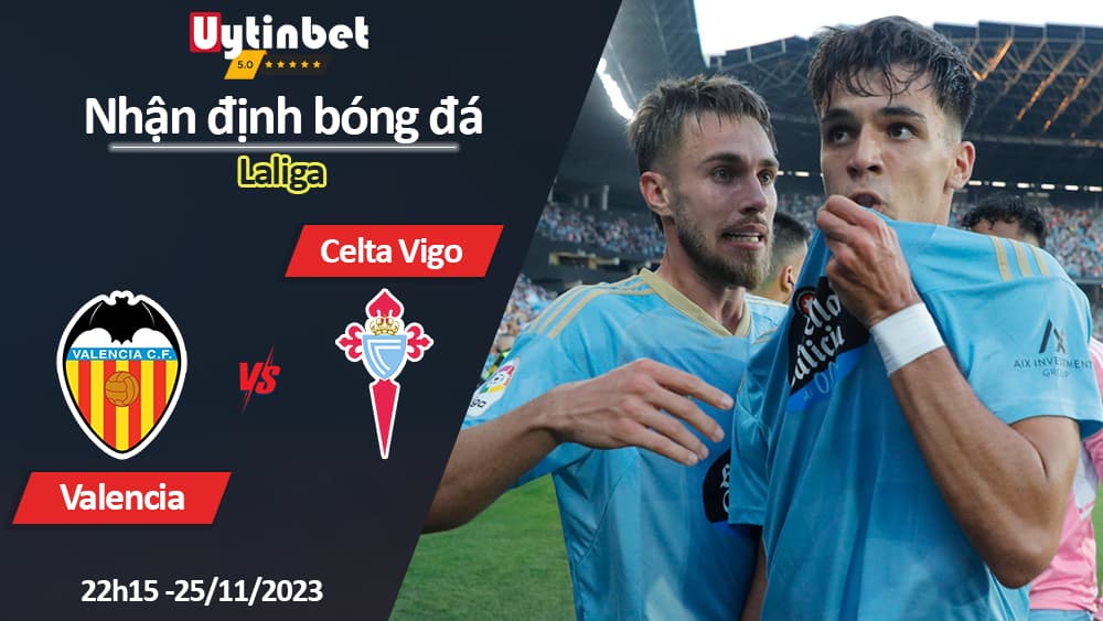 Nhận định bóng đá Valencia vs Celta Vigo, 22h15 ngày 25/11/2023, Laliga