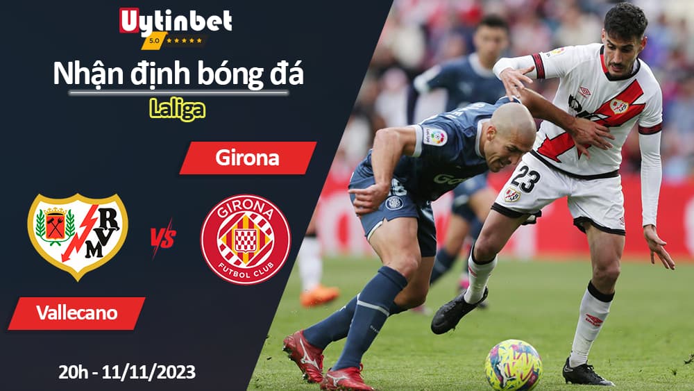 Nhận định bóng đá Vallecano vs Girona, 20h ngày 11/11/2023, Laliga