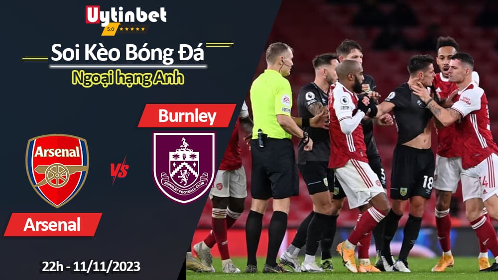 Soi kèo Arsenal vs Burnley, 22h ngày 11/11/2023, Ngoại Hạng Anh