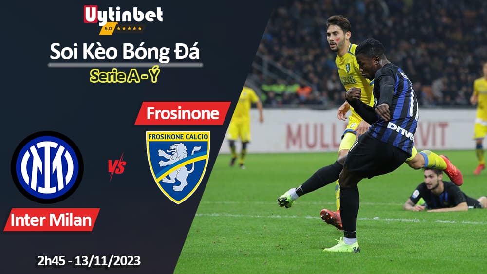 Soi kèo Inter Milan vs Frosinone, 2h45 ngày 13/11/2023