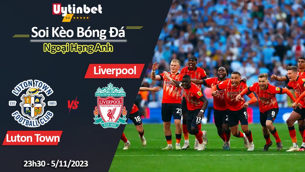 Soi kèo Luton Town vs Liverpool, 23h30 ngày 05/11/2023, Ngoại Hạng Anh