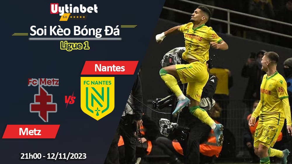 Soi kèo Metz vs Nantes, 21h00 ngày 12/11/2023