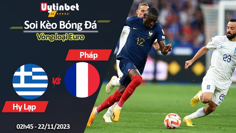 Soi kèo Hy Lạp vs Pháp, 02h45 ngày 22/11/2023