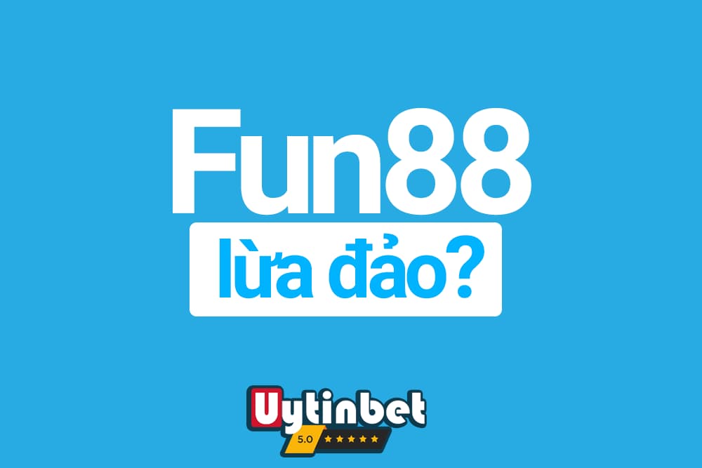 Tin đồn fun88 lừa đảo