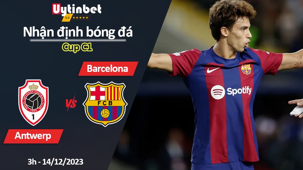 Nhận định bóng đá Antwerp vs Barcelona, 3h ngày 14/12/2023, Cup C1