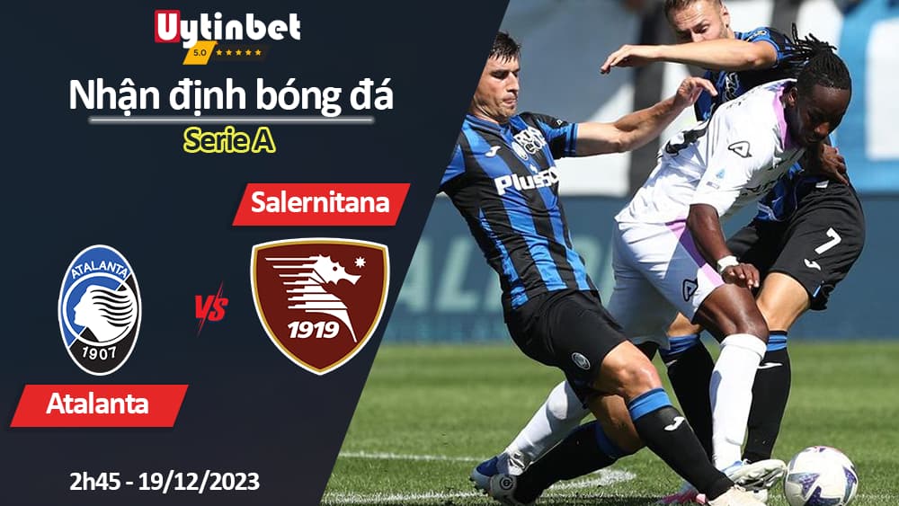 Nhận định bóng đá Atalanta vs Salernitana, 2h45 ngày 19/12/2023, Serie A