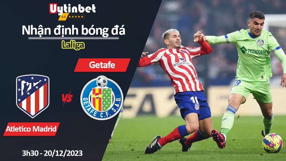 Nhận định bóng đá Atletico Madrid vs Getafe, 3h30 ngày 20/12/2023, Laliga