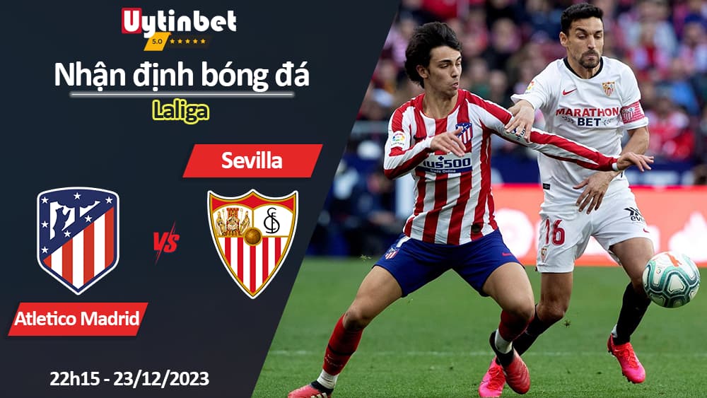 Nhận định bóng đá Atletico Madrid vs Sevilla, 22h15 ngày 23/12/2023, Laliga