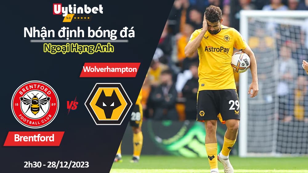 Nhận định bóng đá Brentford vs Wolverhampton, 2h30 ngày 28/12/2023, Ngoại Hạng Anh