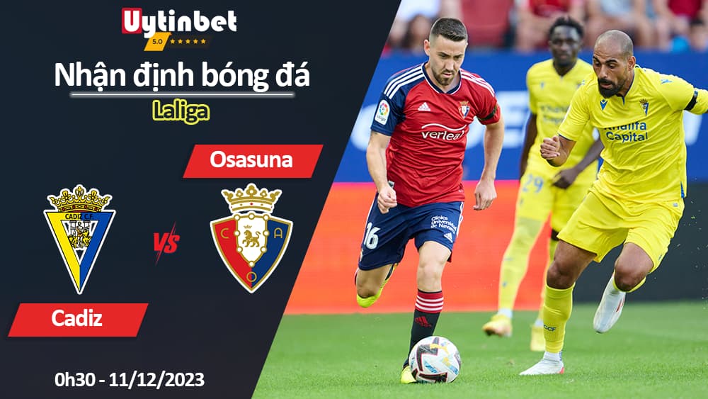 Nhận định bóng đá Cadiz vs Osasuna, 0h30 ngày 11/12/2023, Laliga