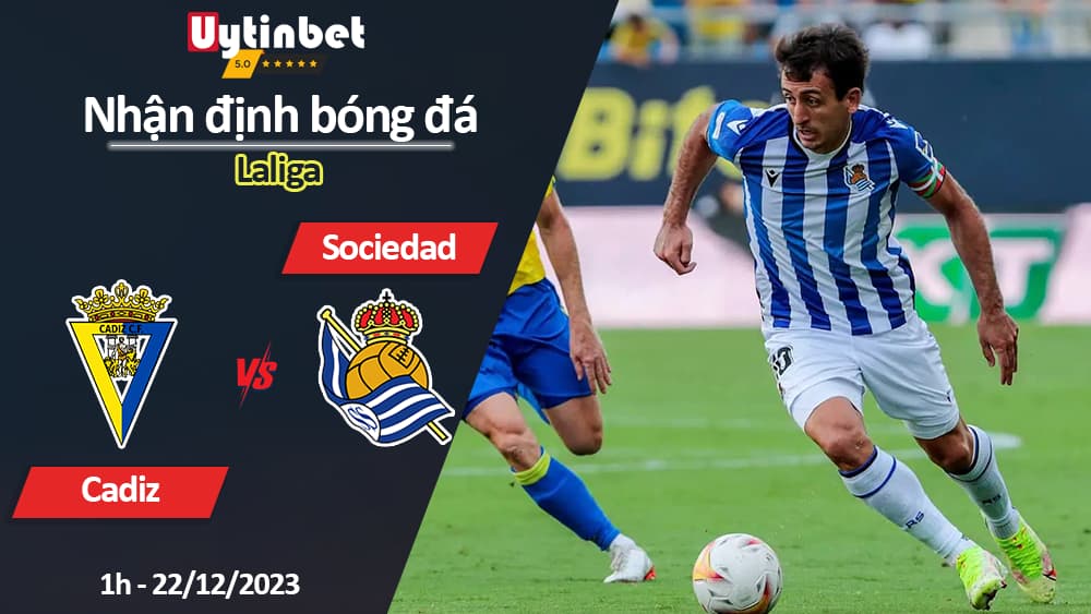 Nhận định bóng đá Cadiz vs Sociedad, 1h ngày 22/12/2023, Laliga