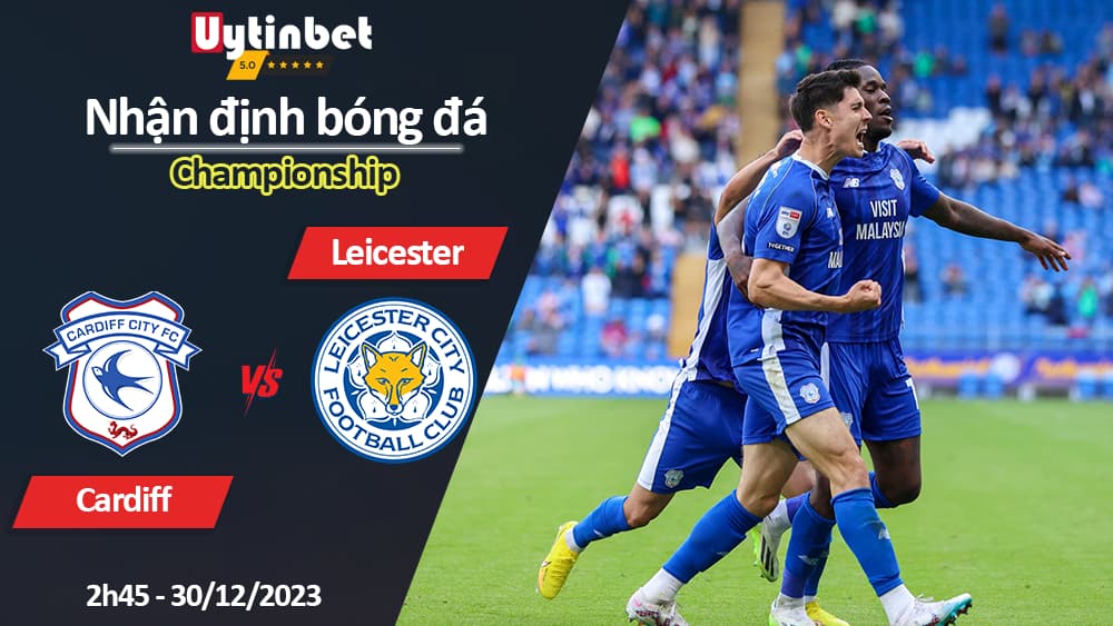 Nhận định bóng đá Cardiff vs Leicester, 2h45 ngày 30/12/2023, Championship