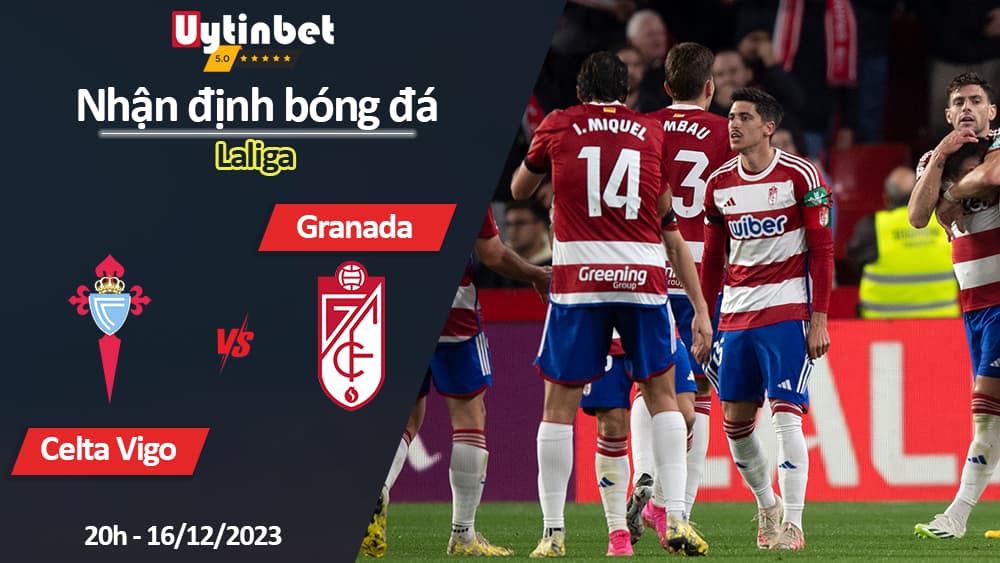 Nhận định bóng đá Celta Vigo vs Granada, 20h ngày 16/12/2023, Laliga