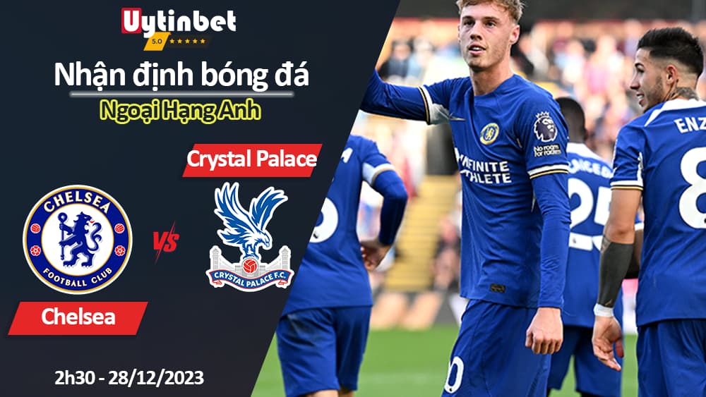 Nhận định bóng đá Chelsea vs Crystal Palace, 2h30 ngày 28/12/2023, Ngoại Hạng Anh