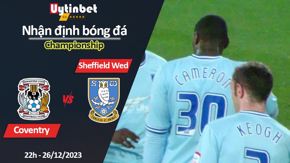 Nhận định bóng đá Coventry vs Sheffield Wed, 22h ngày 26/12/2023, Championship