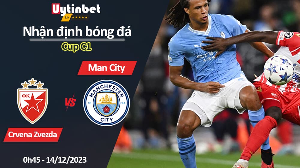 Nhận định bóng đá Crvena Zvezda vs Man City, 0h45 ngày 14/12/2023, Cup C1